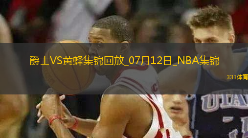 07月12日NBA夏季聯(lián)賽 爵士 - 黃蜂 精彩鏡頭